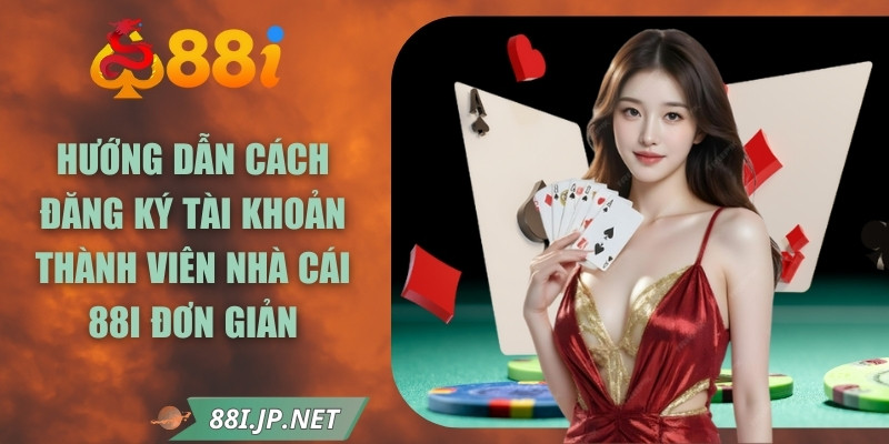 Hướng dẫn chi tiết cách đăng ký tài khoản thành viên nhà cái 88i đơn giản